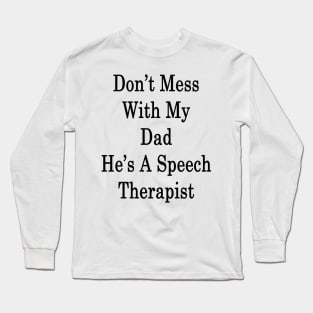 Don't Mess With My Dad He's A Speech Therapist Long Sleeve T-Shirt